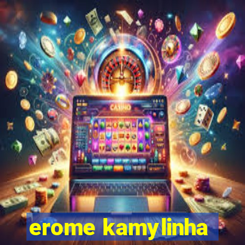 erome kamylinha